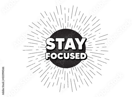 Stay focused motivation quote. Vintage star burst banner. Motivational slogan. Inspiration message. Hipster sun with rays. Retro vintage starburst element. Sunburst rays bubble. Vector
