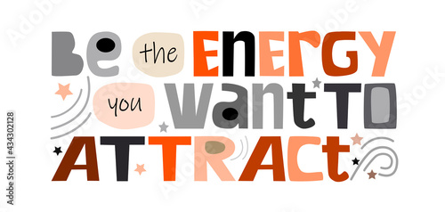 Be the energy you want to attract, Colourful text. Confidence building words,  For t-shirts, posters, banner . inspiring motivating typography.