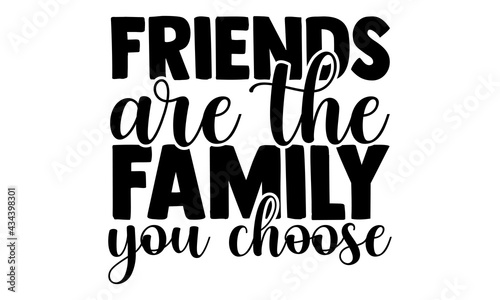 Friends are the family you choose - best friend t shirts design, Hand drawn lettering phrase, Calligraphy t shirt design, Isolated on white background, svg Files for Cutting Cricut and Silhouette, EPS