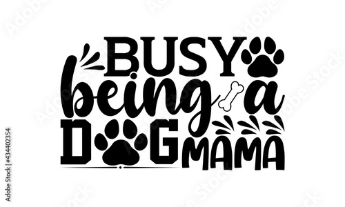 busy being a dog mama - dog mom t shirts design, Hand drawn lettering phrase, Calligraphy t shirt design, Isolated on white background, svg Files for Cutting Cricut and Silhouette, EPS 10