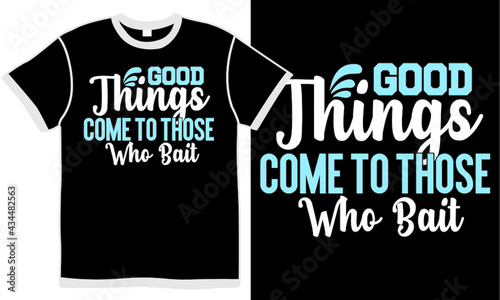 good things come to those who bait, fishing boat, good things, bait quotes lettering design concept