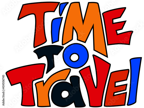 Time to travel lettering in funny style. Colorful inspirational quote isolated on white. Travelling time after pandemic again
