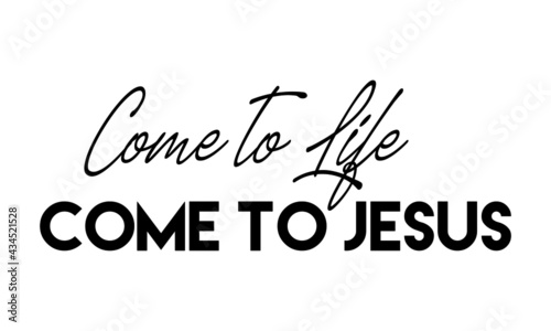 Come to life, Come to Jesus, Jesus Quote for print or use as poster, card, flyer or T Shirt