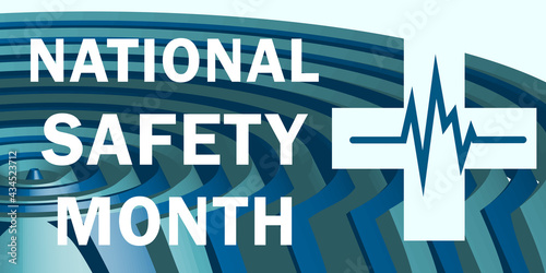 National safety month is traditionally celebrated in June. Concept of warning about unintentional injuries on the road, travel, at home and at work.