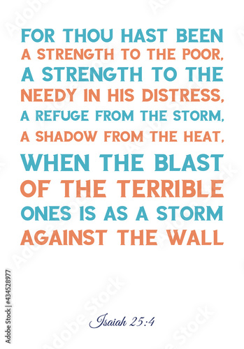 For thou hast been a strength to the poor, a strength to the needy in his distress. Bible verse quote

