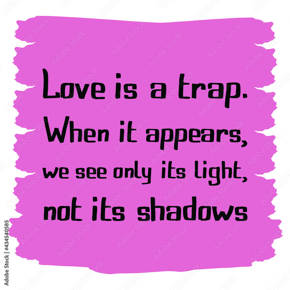 Love is a trap. When it appears, we see only its light, not its shadows. Vector Quote
