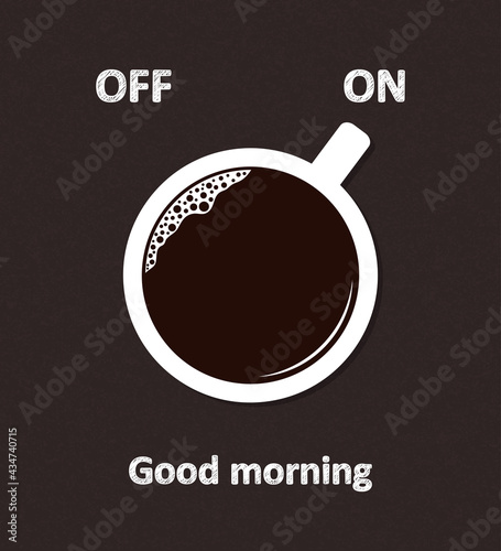 Cup of coffee pointing at ON switch mark. Words Off, On and Good morning written over blackboard background. Morning start, coffee break, recharge concept