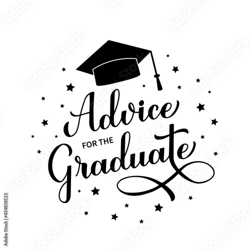 Advice for the graduate calligraphy hand lettering with graduation cap. Graduation party sign. Vector template for typography poster, greeting card, banner, sticker, etc