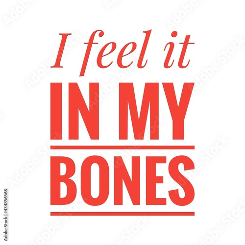 ''I feel it in my bones'' Quote Illustration