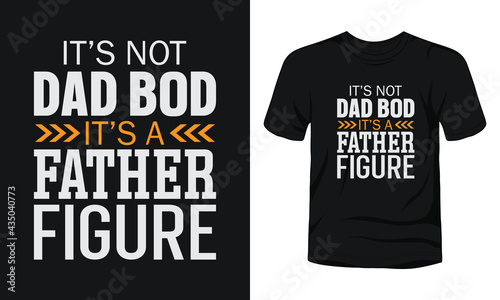 "It's not a dad bod it's a father figure" typography t-shirt template.