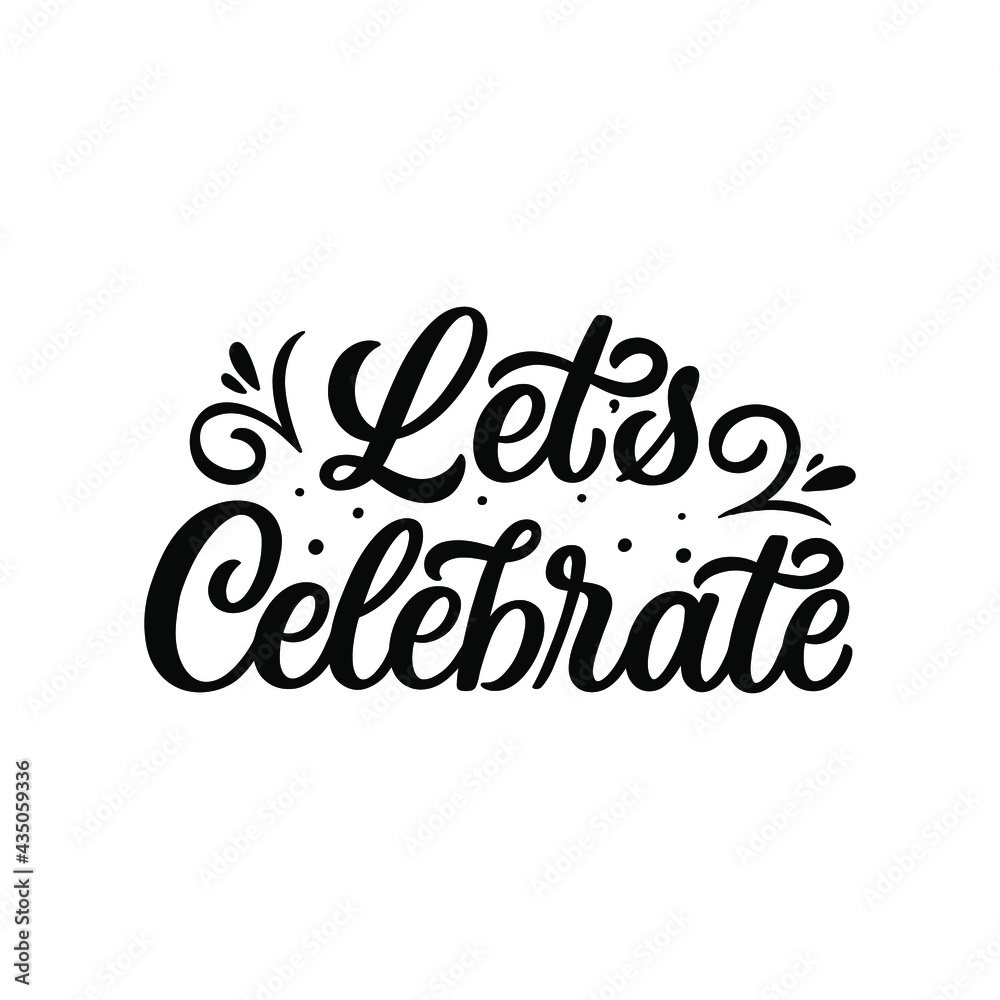 Hand lettered quote. The inscription: Let's celebrate.Perfect design for greeting cards, posters, T-shirts, banners, print invitations.