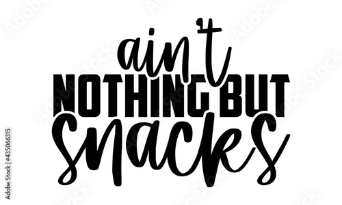 Ain’t nothing but snacks - Tote Bag t shirts design, Hand drawn lettering phrase, Calligraphy t shirt design, Isolated on white background, svg Files for Cutting Cricut and Silhouette, EPS 10