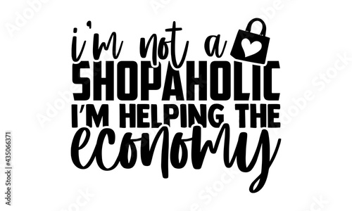 I’m not a shopaholic I’m helping the economy - Tote Bag t shirts design, Hand drawn lettering phrase, Calligraphy t shirt design, Isolated on white background, svg Files for Cutting Cricut and Silhoue