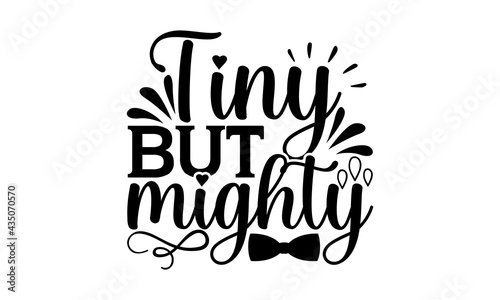 Tiny but mighty - Cute Baby t shirts design, Hand drawn lettering phrase, Calligraphy t shirt design, Isolated on white background, svg Files for Cutting Cricut and Silhouette, EPS 10, card, flyer