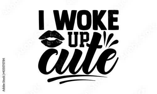 I woke up cute - Cute Baby t shirts design, Hand drawn lettering phrase, Calligraphy t shirt design, Isolated on white background, svg Files for Cutting Cricut and Silhouette, EPS 10, card, flyer     