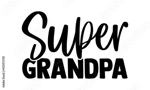 Super grandpa - Super Family t shirts design, Hand drawn lettering phrase, Calligraphy t shirt design, Isolated on white background, svg Files for Cutting Cricut and Silhouette, EPS 10, card, flyer
