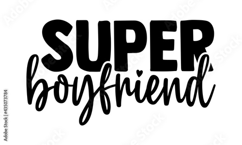 Super boyfriend - Super Family t shirts design, Hand drawn lettering phrase, Calligraphy t shirt design, Isolated on white background, svg Files for Cutting Cricut and Silhouette, EPS 10, card, flyer