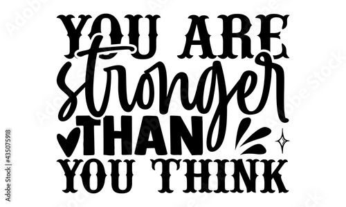 You are stronger than you think - Mental Health t shirts design, Hand drawn lettering phrase, Calligraphy t shirt design, Isolated on white background, svg Files for Cutting Cricut and Silhouette, EPS