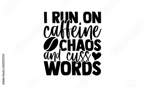 I run on caffeine chaos and cuss words - Coffee t shirts design, Hand drawn lettering phrase, Calligraphy t shirt design, Isolated on white background, svg Files for Cutting Cricut and Silhouette, EPS
