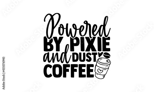 Powered by pixie and dust coffee - Coffee t shirts design, Hand drawn lettering phrase, Calligraphy t shirt design, Isolated on white background, svg Files for Cutting Cricut and Silhouette, EPS 10