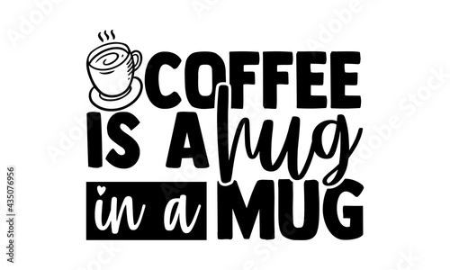 Coffee is a hug in a mug - Coffee t shirts design, Hand drawn lettering phrase, Calligraphy t shirt design, Isolated on white background, svg Files for Cutting Cricut and Silhouette, EPS 10