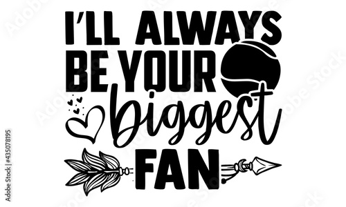 I’ll always be your biggest fan - Tennis t shirts design, Hand drawn lettering phrase, Calligraphy t shirt design, Isolated on white background, svg Files for Cutting Cricut and Silhouette, EPS 10