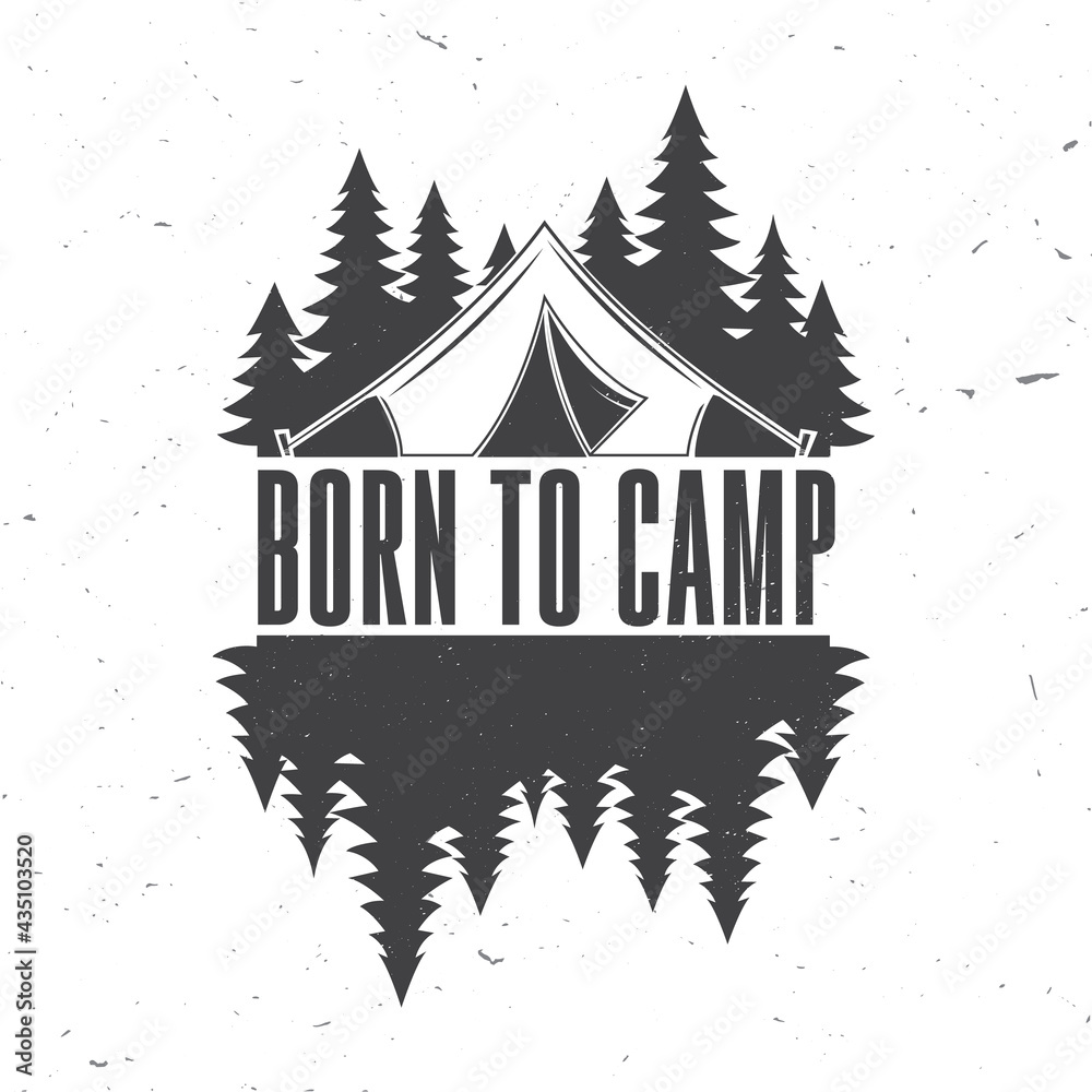 Born to camp. Camping quote. Vector. Concept for shirt or logo, print, stamp or tee. Vintage typography design with tent and forest silhouette. Summer camp. Born to camp. Camping quote. Vector. Concept for shirt or logo, print, stamp or tee. Vintage typography design with tent and forest silhouette. Summer camp.