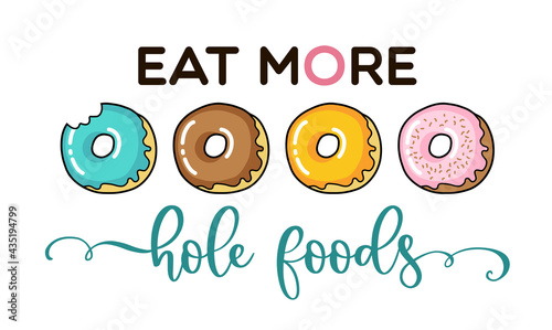 Eat more hole foods. Donut funny quote. Doughnut vector poster