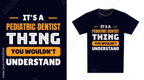 pediatric dentist T Shirt Design. It's a pediatric dentist Thing, You Wouldn't Understand