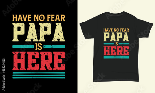 Father's day T-shirt " Have no fear papa is here "