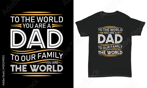 Father's day T-shirt " To the world you are a dad to our family you are the world "