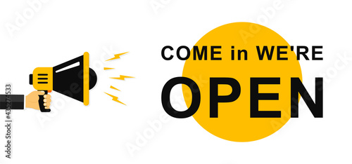 Come in we're open. Mens hands holding a megaphone with Come in We're Open speech bubble. Megaphone banner. Speaker. Loudspeaker. Banner for business, marketing and advertising. Vector. EPS 10