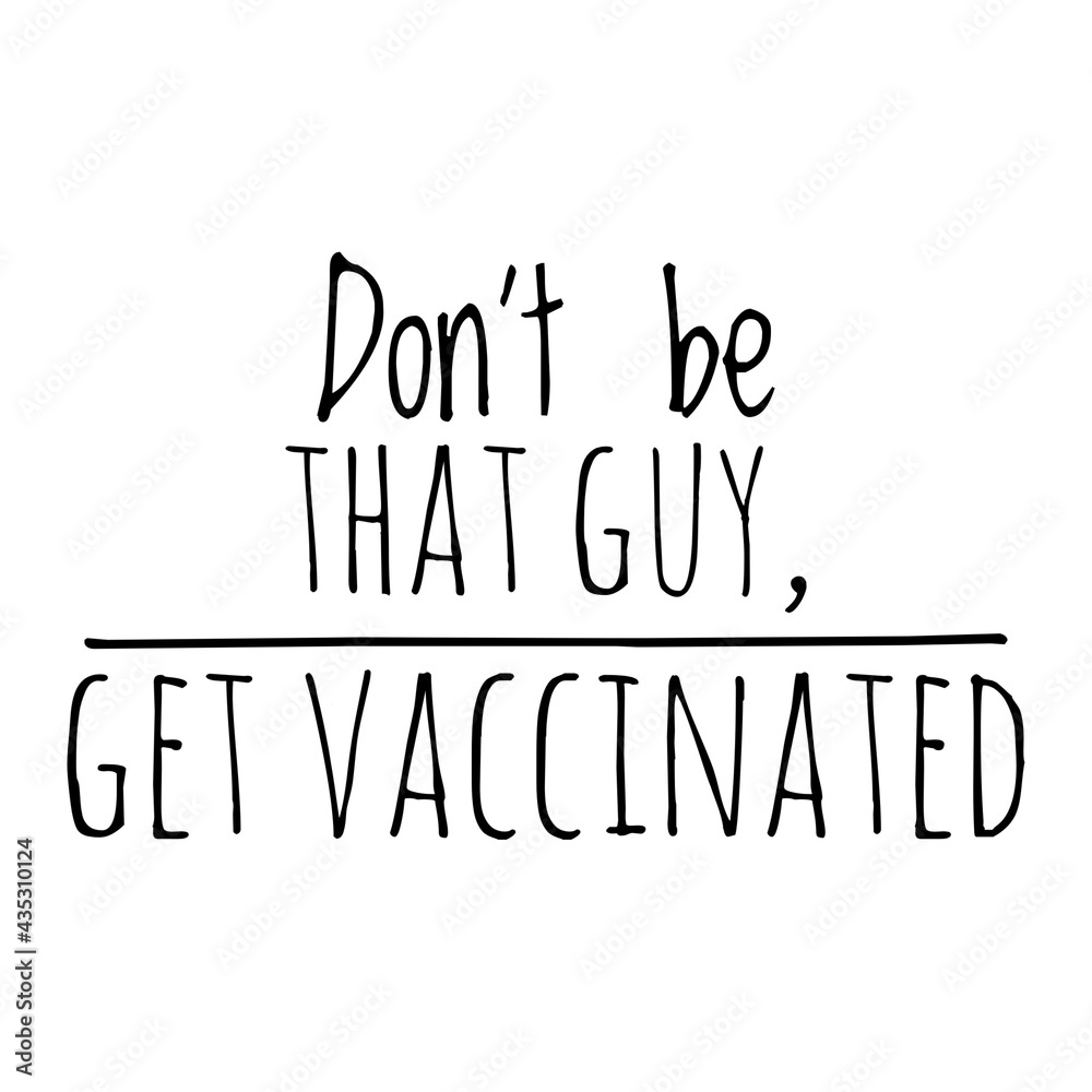 ''Don't be that guy, get vaccinated'' Quote Illustration ''Don't be that guy, get vaccinated'' Quote Illustration