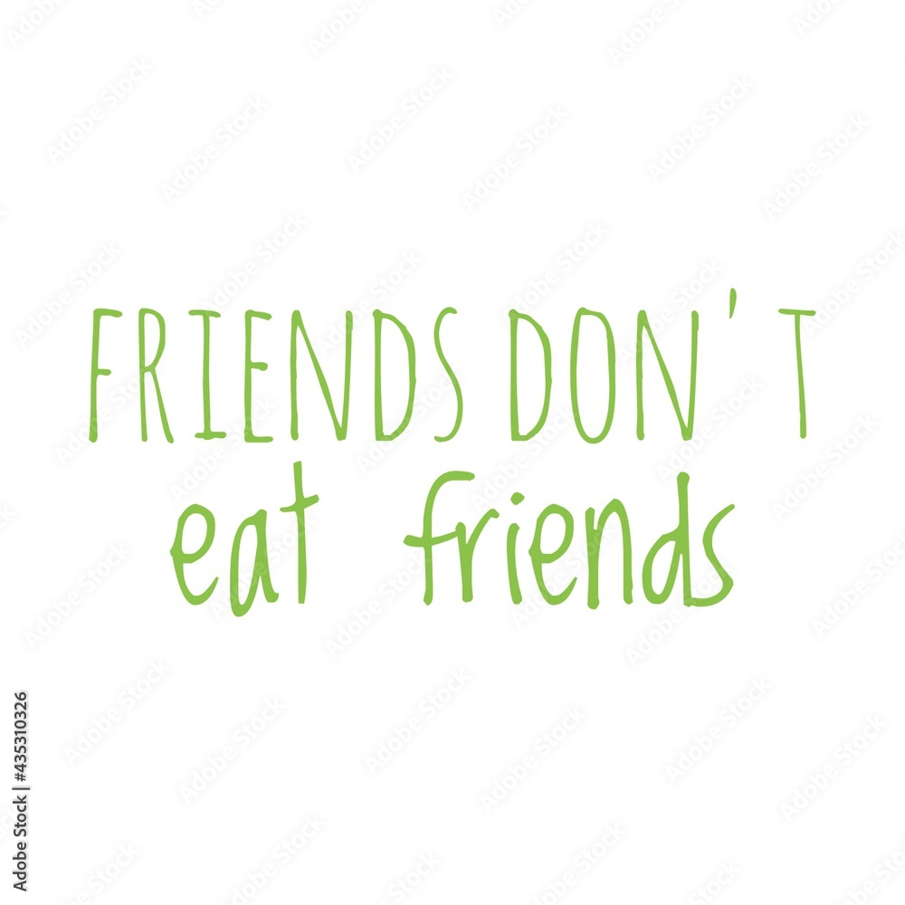 ''Friends don't eat friends'' Quote Illustration ''Friends don't eat friends'' Quote Illustration