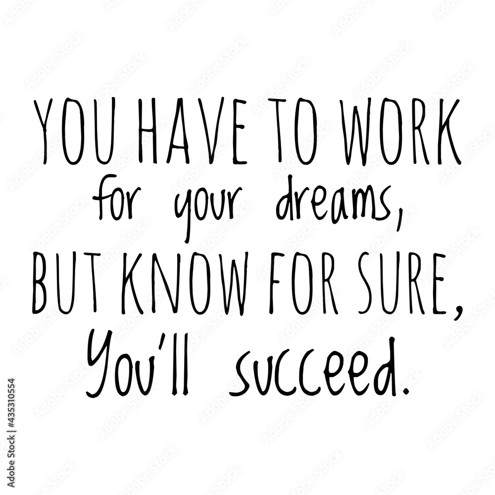 ''You have to work for your dreams, but know for sure, you'll succeed'' Quote Illustration ''You have to work for your dreams, but know for sure, you'll succeed'' Quote Illustration