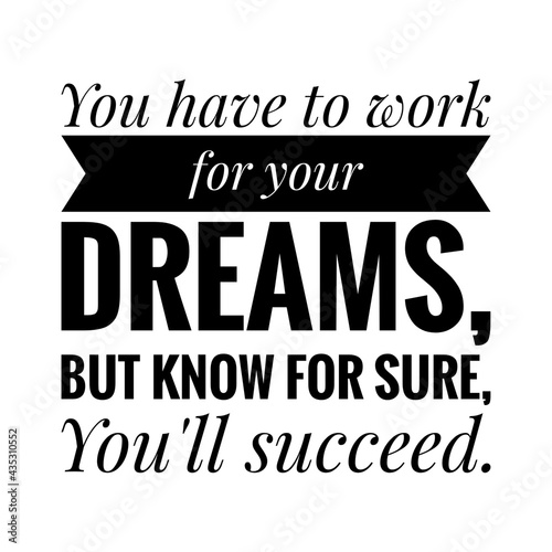   You have to work for your dreams  but know for sure  you ll succeed   Quote Illustration