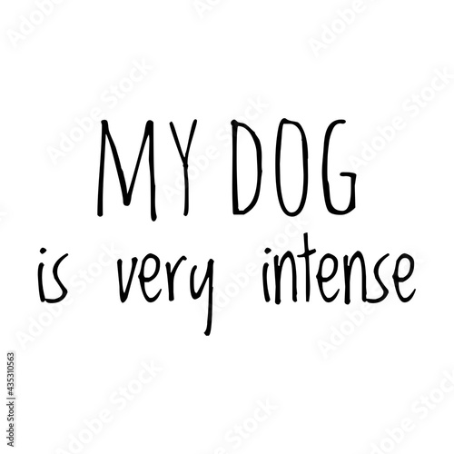 ''My dog is very intense'' Quote Illustration
