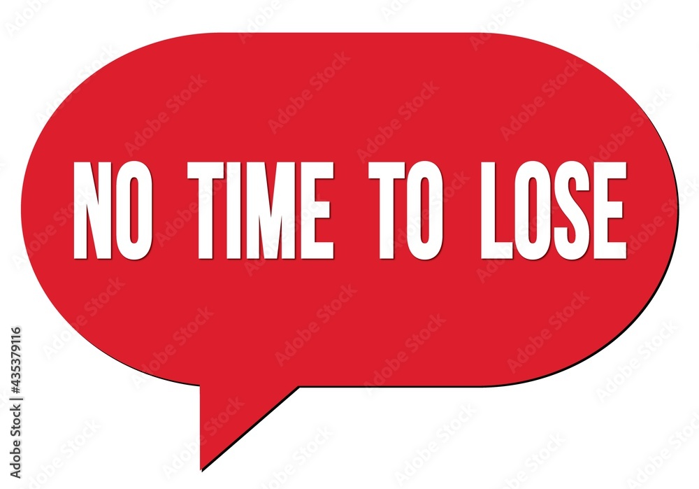 NO TIME TO LOSE text written in a red speech bubble NO TIME TO LOSE text written in a red speech bubble