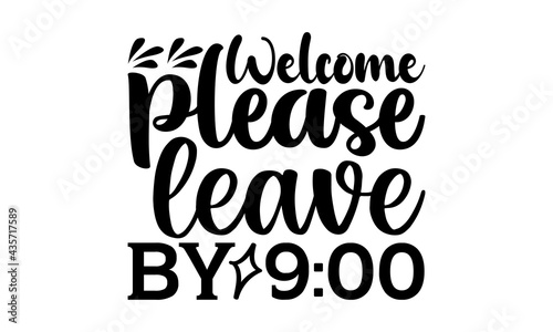 Welcome please leave by 9:00 - Doormat t shirts design, Hand drawn lettering phrase, Calligraphy t shirt design, Isolated on white background, svg Files for Cutting Cricut and Silhouette, EPS 10