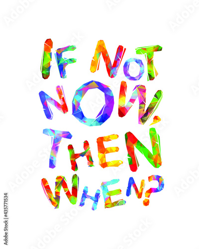 If not now then when. Vector inspirational slogan. Triangular letters