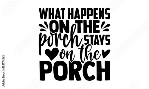 What happens on the porch stays on the porch - Porch t shirts design, Hand drawn lettering phrase, Calligraphy t shirt design, Isolated on white background, svg Files for Cutting Cricut and Silhouette