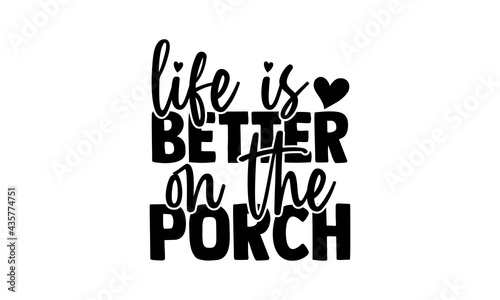 Life is better on the porch - Porch t shirts design, Hand drawn lettering phrase, Calligraphy t shirt design, Isolated on white background, svg Files for Cutting Cricut and Silhouette, EPS 10