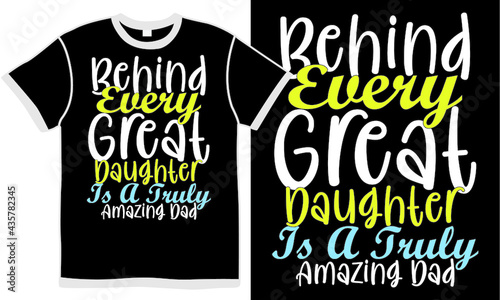behind every great daughter is a truly amazing dad, dad lover, best dad, amazing dad, creative dad design, world best dad, great dad, father and daughter, typography keywords illustration design