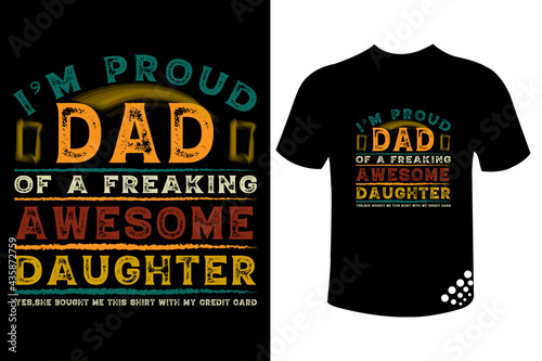 I'm the proud dad of a freaking awesome daughter- father's day t-shirt design 