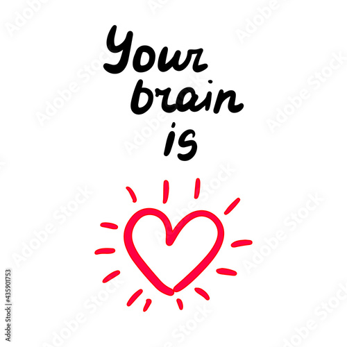 Your brain is love hand drawn vector illustration with heart symbol and lettering print phoster phrase