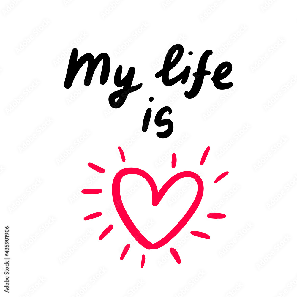 My life is love hand drawn vector illustration with heart symbol and lettering print phoster phrase My life is love hand drawn vector illustration with heart symbol and lettering print phoster phrase