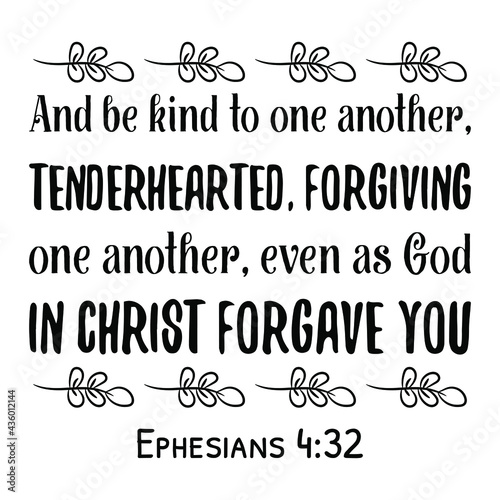 And be kind to one another, tenderhearted, forgiving one another, even as God in Christ forgave you. Bible verse quote
