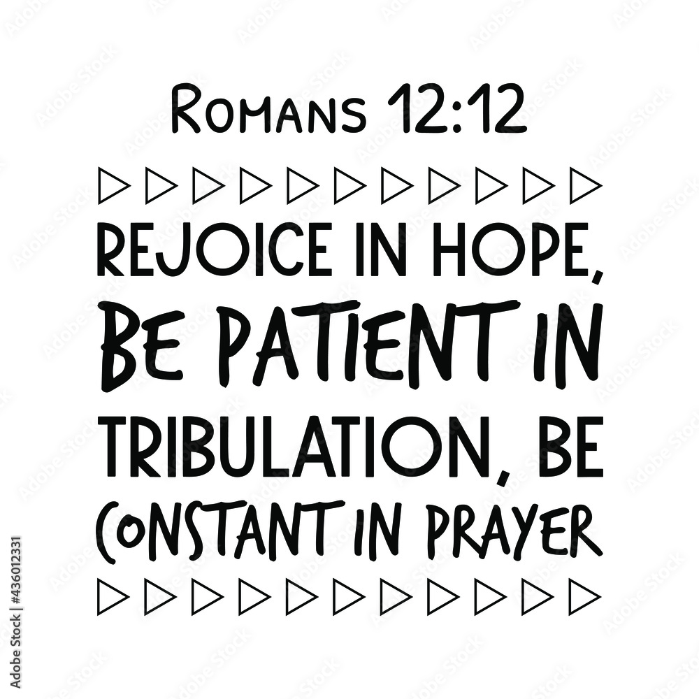Rejoice in hope, be patient in tribulation, be constant in prayer. Bible verse quote
Rejoice in hope, be patient in tribulation, be constant in prayer. Bible verse quote