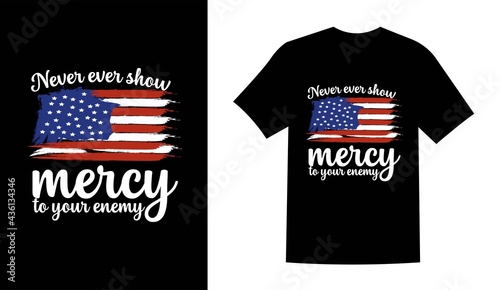 Never ever show mercy to your enemy USA day t shirt design vector illustration