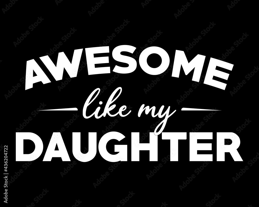 Awesome Like My Daughter /  Text Tshirt Design Poster Vector Illustration Art